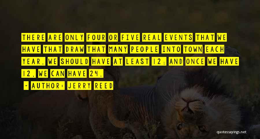 Jerry Reed Quotes: There Are Only Four Or Five Real Events That We Have That Draw That Many People Into Town Each Year.