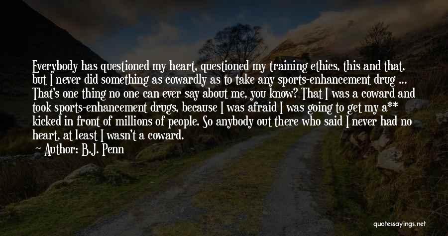 B.J. Penn Quotes: Everybody Has Questioned My Heart, Questioned My Training Ethics, This And That, But I Never Did Something As Cowardly As