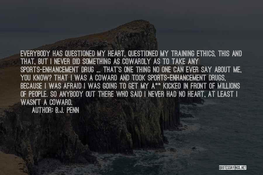 B.J. Penn Quotes: Everybody Has Questioned My Heart, Questioned My Training Ethics, This And That, But I Never Did Something As Cowardly As