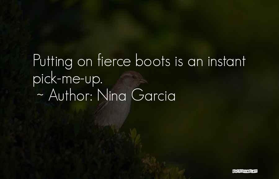Nina Garcia Quotes: Putting On Fierce Boots Is An Instant Pick-me-up.