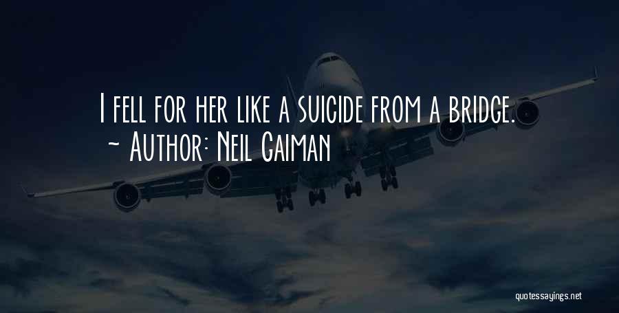 Neil Gaiman Quotes: I Fell For Her Like A Suicide From A Bridge.