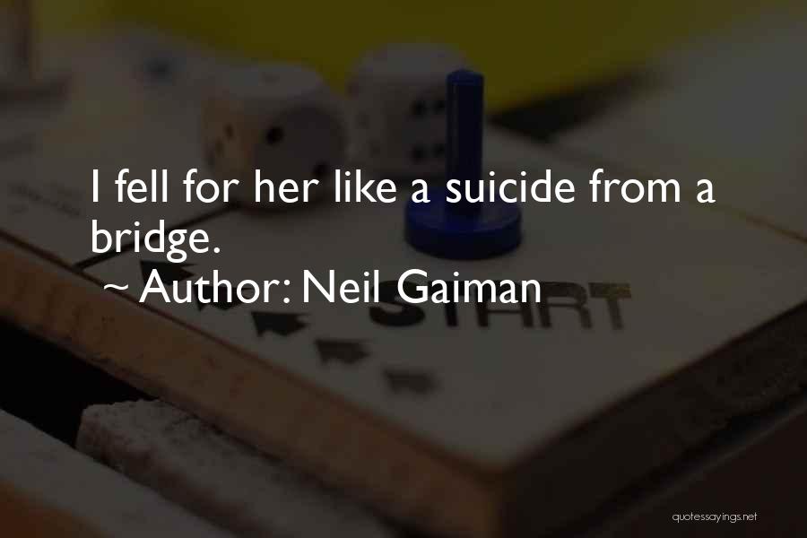 Neil Gaiman Quotes: I Fell For Her Like A Suicide From A Bridge.