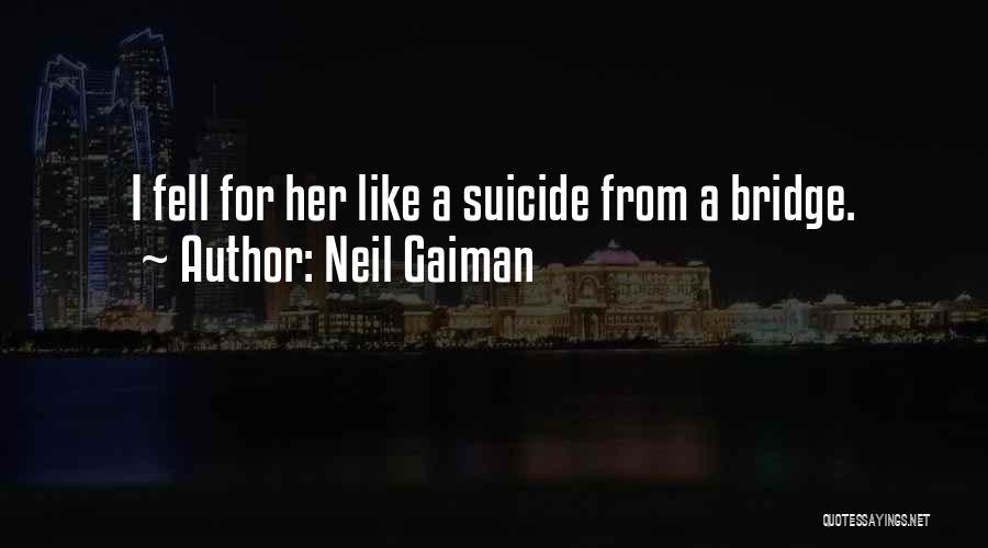 Neil Gaiman Quotes: I Fell For Her Like A Suicide From A Bridge.