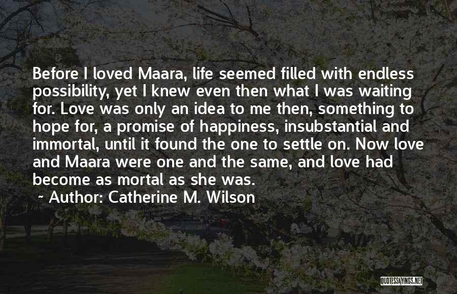 Catherine M. Wilson Quotes: Before I Loved Maara, Life Seemed Filled With Endless Possibility, Yet I Knew Even Then What I Was Waiting For.