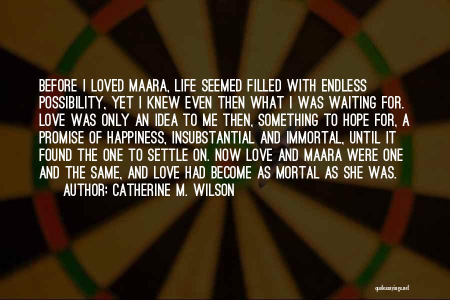 Catherine M. Wilson Quotes: Before I Loved Maara, Life Seemed Filled With Endless Possibility, Yet I Knew Even Then What I Was Waiting For.