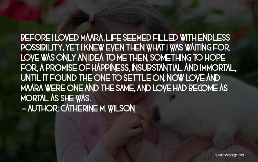 Catherine M. Wilson Quotes: Before I Loved Maara, Life Seemed Filled With Endless Possibility, Yet I Knew Even Then What I Was Waiting For.