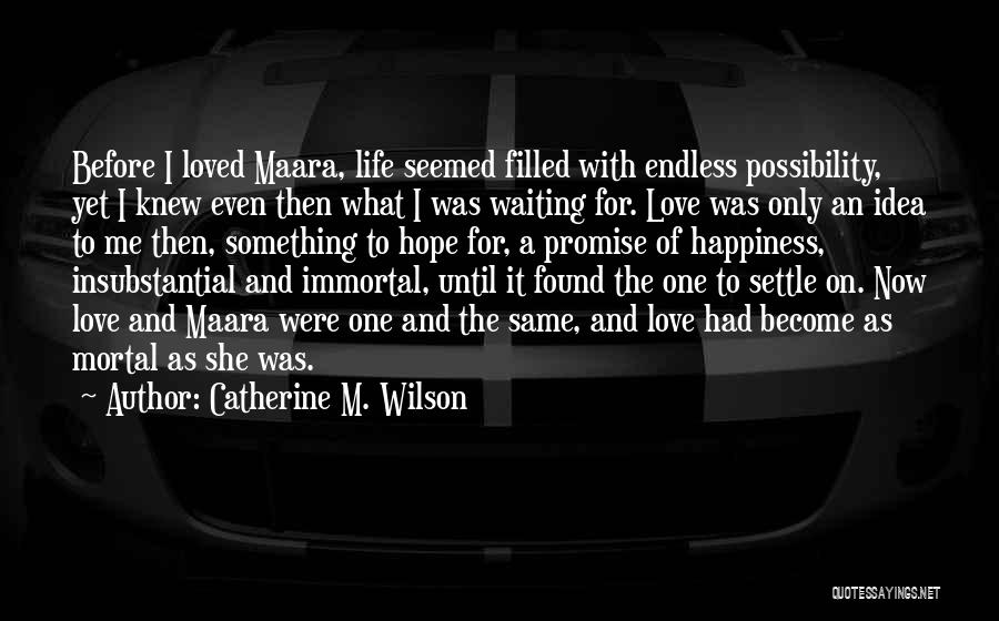 Catherine M. Wilson Quotes: Before I Loved Maara, Life Seemed Filled With Endless Possibility, Yet I Knew Even Then What I Was Waiting For.