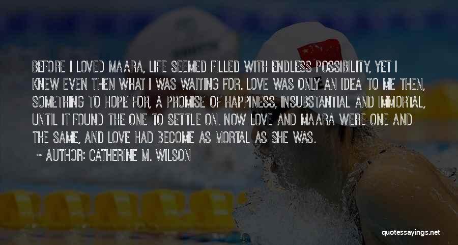 Catherine M. Wilson Quotes: Before I Loved Maara, Life Seemed Filled With Endless Possibility, Yet I Knew Even Then What I Was Waiting For.