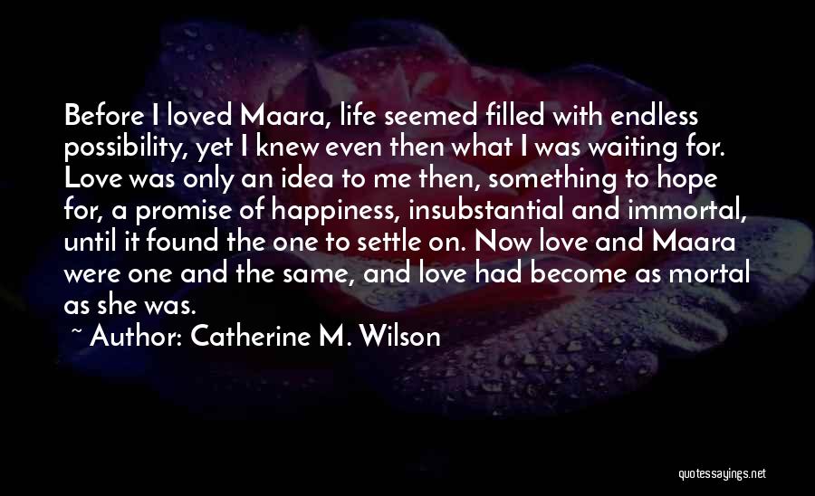 Catherine M. Wilson Quotes: Before I Loved Maara, Life Seemed Filled With Endless Possibility, Yet I Knew Even Then What I Was Waiting For.