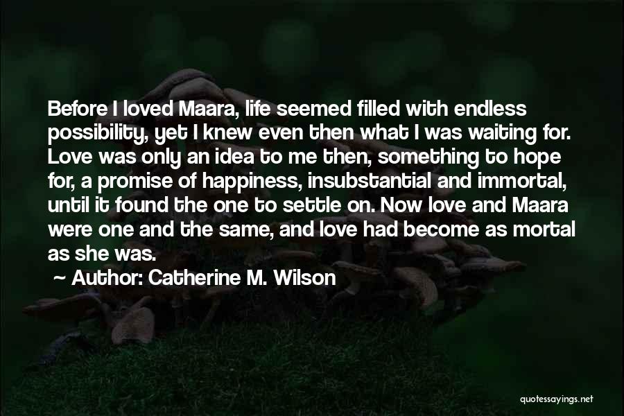 Catherine M. Wilson Quotes: Before I Loved Maara, Life Seemed Filled With Endless Possibility, Yet I Knew Even Then What I Was Waiting For.