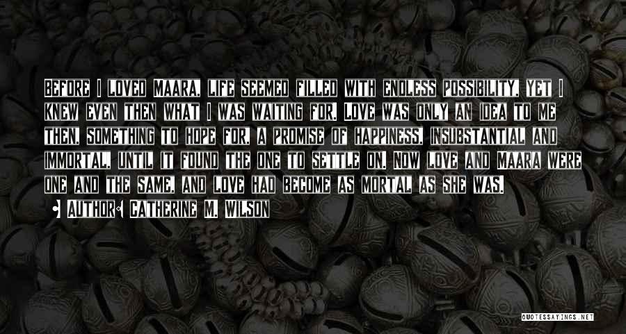 Catherine M. Wilson Quotes: Before I Loved Maara, Life Seemed Filled With Endless Possibility, Yet I Knew Even Then What I Was Waiting For.