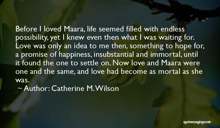 Catherine M. Wilson Quotes: Before I Loved Maara, Life Seemed Filled With Endless Possibility, Yet I Knew Even Then What I Was Waiting For.