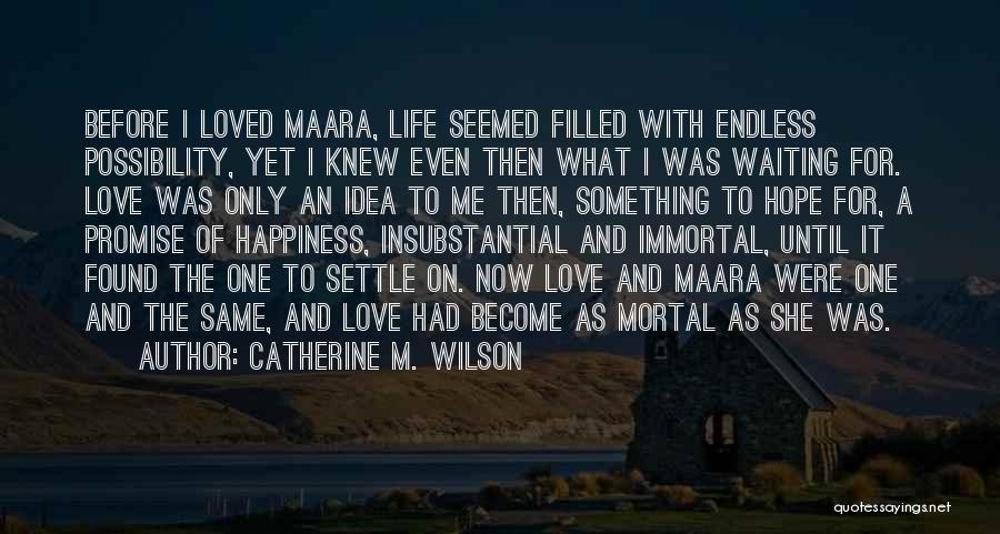 Catherine M. Wilson Quotes: Before I Loved Maara, Life Seemed Filled With Endless Possibility, Yet I Knew Even Then What I Was Waiting For.