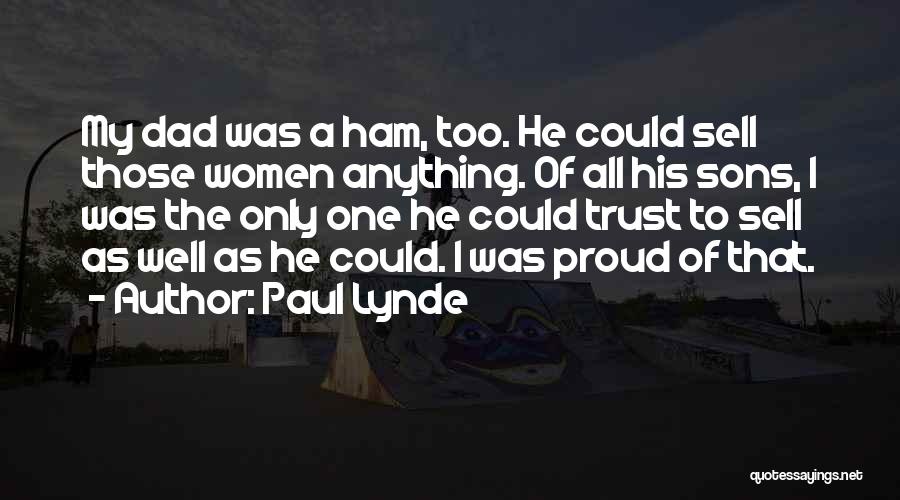 Paul Lynde Quotes: My Dad Was A Ham, Too. He Could Sell Those Women Anything. Of All His Sons, I Was The Only