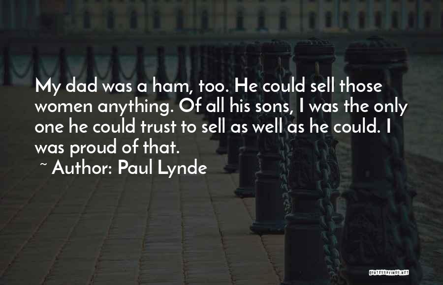 Paul Lynde Quotes: My Dad Was A Ham, Too. He Could Sell Those Women Anything. Of All His Sons, I Was The Only