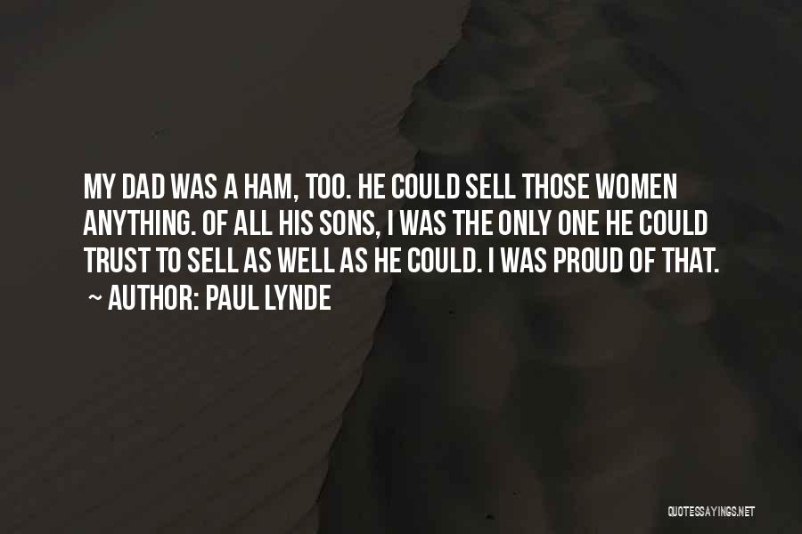 Paul Lynde Quotes: My Dad Was A Ham, Too. He Could Sell Those Women Anything. Of All His Sons, I Was The Only