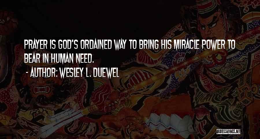 Wesley L. Duewel Quotes: Prayer Is God's Ordained Way To Bring His Miracle Power To Bear In Human Need.