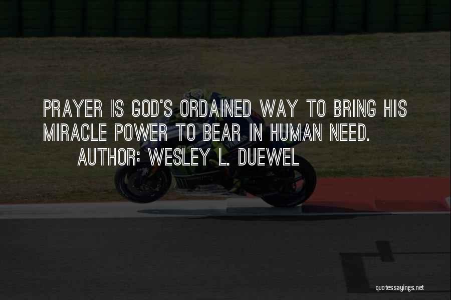 Wesley L. Duewel Quotes: Prayer Is God's Ordained Way To Bring His Miracle Power To Bear In Human Need.