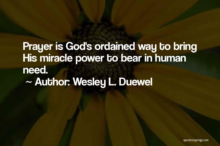 Wesley L. Duewel Quotes: Prayer Is God's Ordained Way To Bring His Miracle Power To Bear In Human Need.