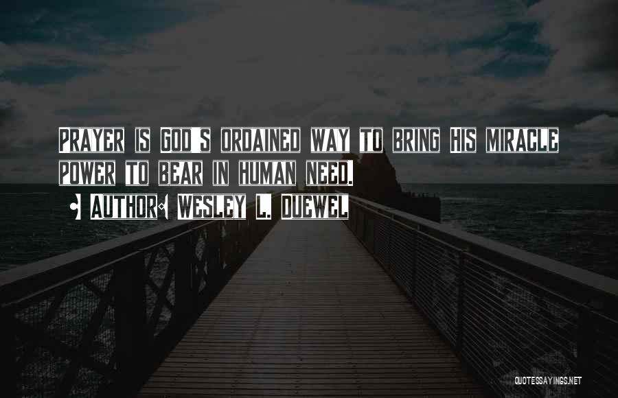 Wesley L. Duewel Quotes: Prayer Is God's Ordained Way To Bring His Miracle Power To Bear In Human Need.