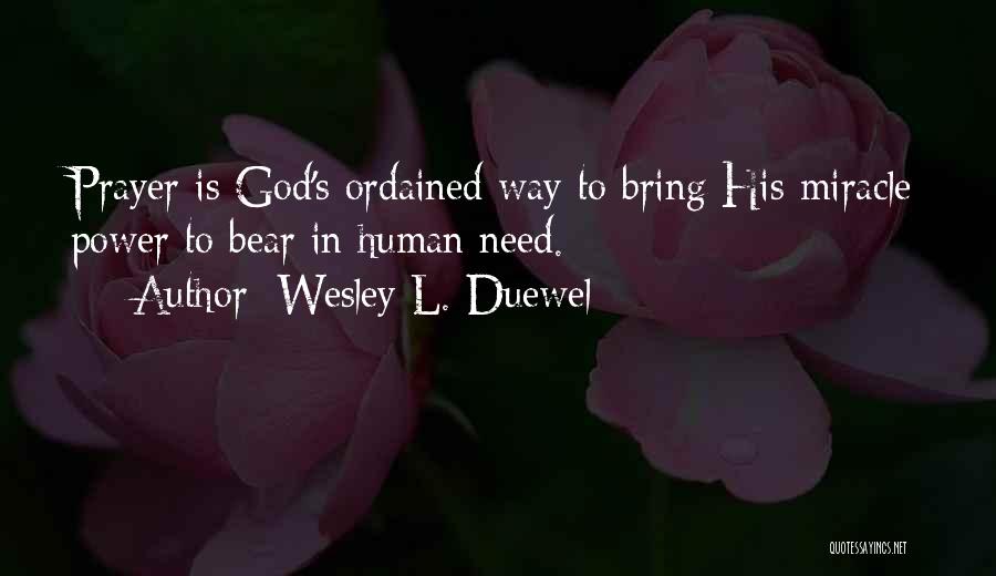 Wesley L. Duewel Quotes: Prayer Is God's Ordained Way To Bring His Miracle Power To Bear In Human Need.