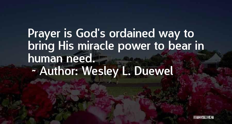 Wesley L. Duewel Quotes: Prayer Is God's Ordained Way To Bring His Miracle Power To Bear In Human Need.