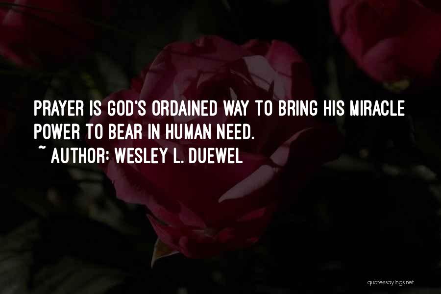 Wesley L. Duewel Quotes: Prayer Is God's Ordained Way To Bring His Miracle Power To Bear In Human Need.