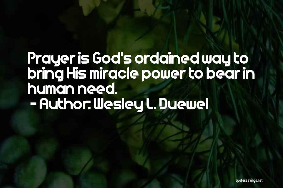 Wesley L. Duewel Quotes: Prayer Is God's Ordained Way To Bring His Miracle Power To Bear In Human Need.