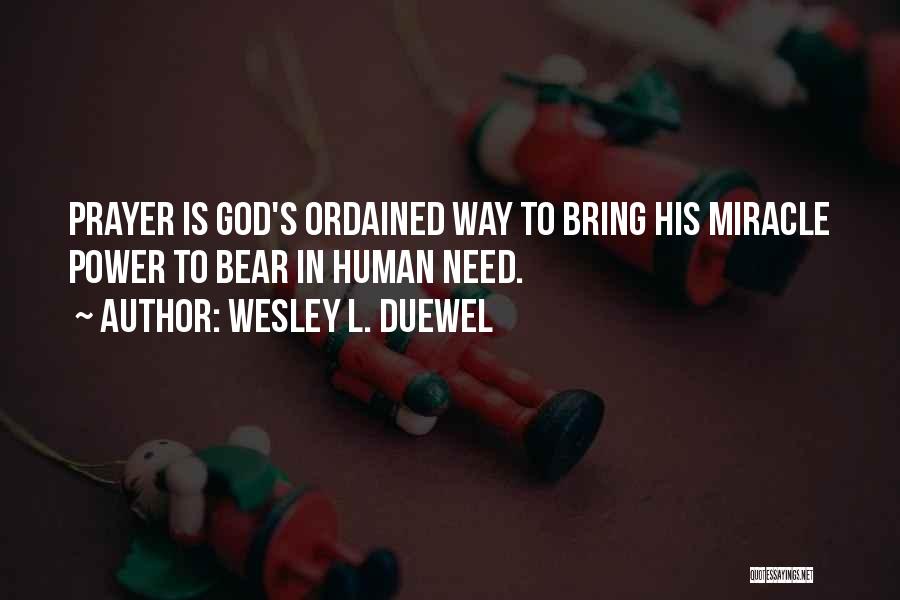 Wesley L. Duewel Quotes: Prayer Is God's Ordained Way To Bring His Miracle Power To Bear In Human Need.