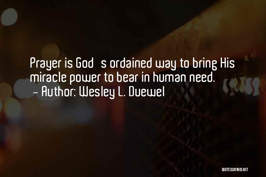 Wesley L. Duewel Quotes: Prayer Is God's Ordained Way To Bring His Miracle Power To Bear In Human Need.