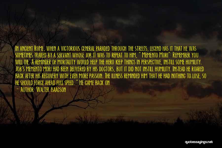 Walter Isaacson Quotes: In Ancient Rome, When A Victorious General Paraded Through The Streets, Legend Has It That He Was Sometimes Trailed By