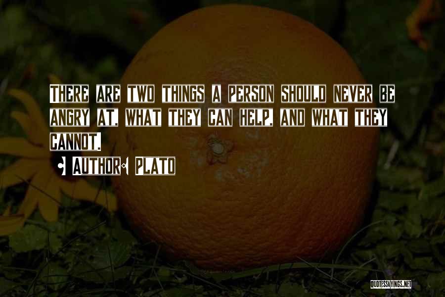 Plato Quotes: There Are Two Things A Person Should Never Be Angry At, What They Can Help, And What They Cannot.