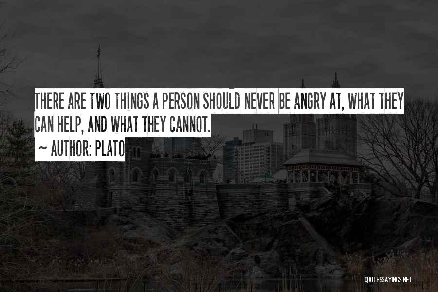Plato Quotes: There Are Two Things A Person Should Never Be Angry At, What They Can Help, And What They Cannot.