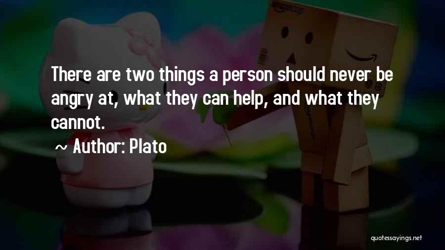 Plato Quotes: There Are Two Things A Person Should Never Be Angry At, What They Can Help, And What They Cannot.
