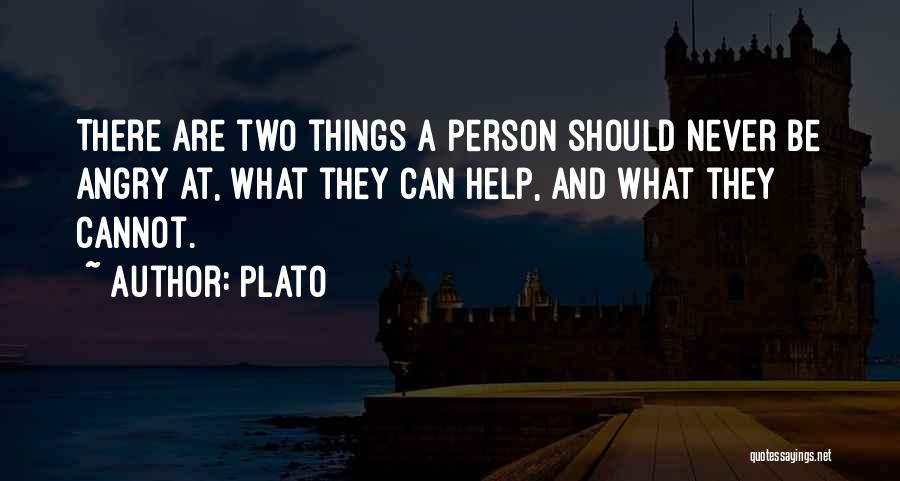 Plato Quotes: There Are Two Things A Person Should Never Be Angry At, What They Can Help, And What They Cannot.