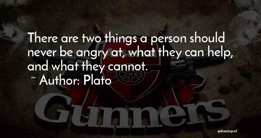 Plato Quotes: There Are Two Things A Person Should Never Be Angry At, What They Can Help, And What They Cannot.