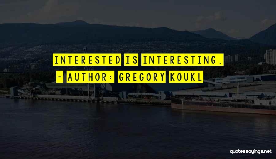 Gregory Koukl Quotes: Interested Is Interesting.