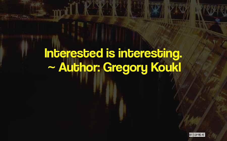 Gregory Koukl Quotes: Interested Is Interesting.