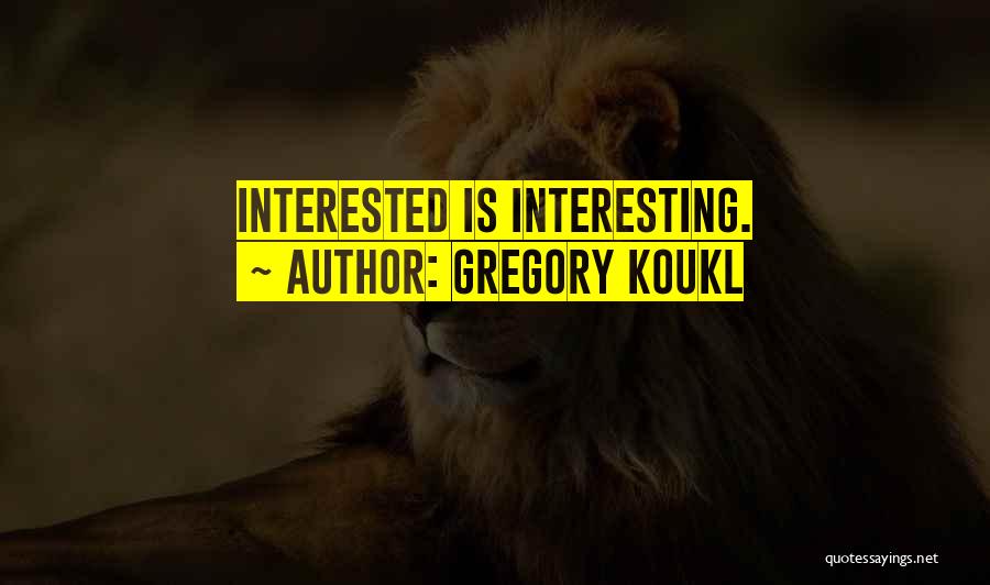 Gregory Koukl Quotes: Interested Is Interesting.