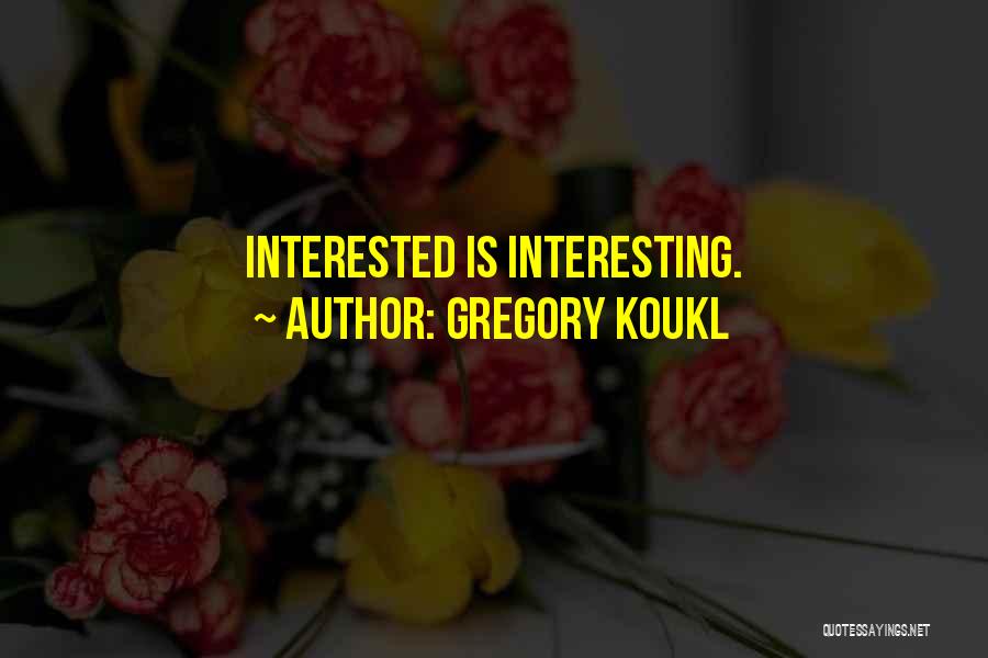 Gregory Koukl Quotes: Interested Is Interesting.