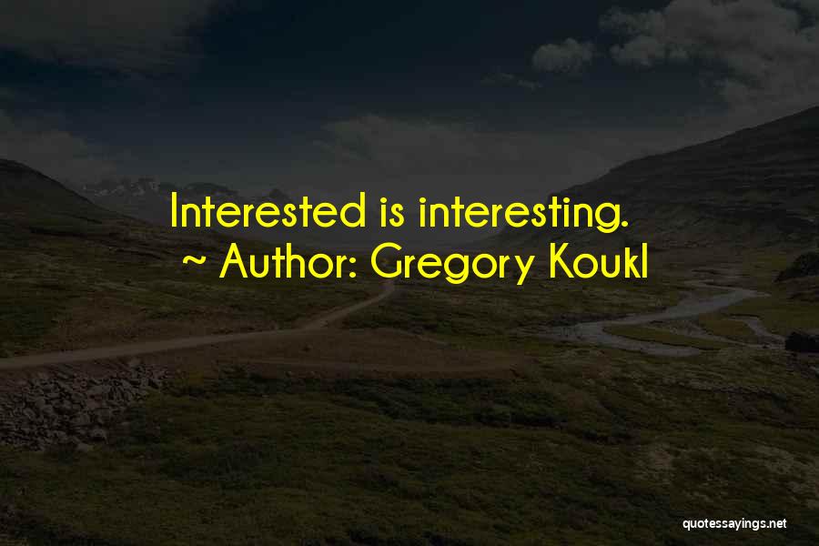 Gregory Koukl Quotes: Interested Is Interesting.