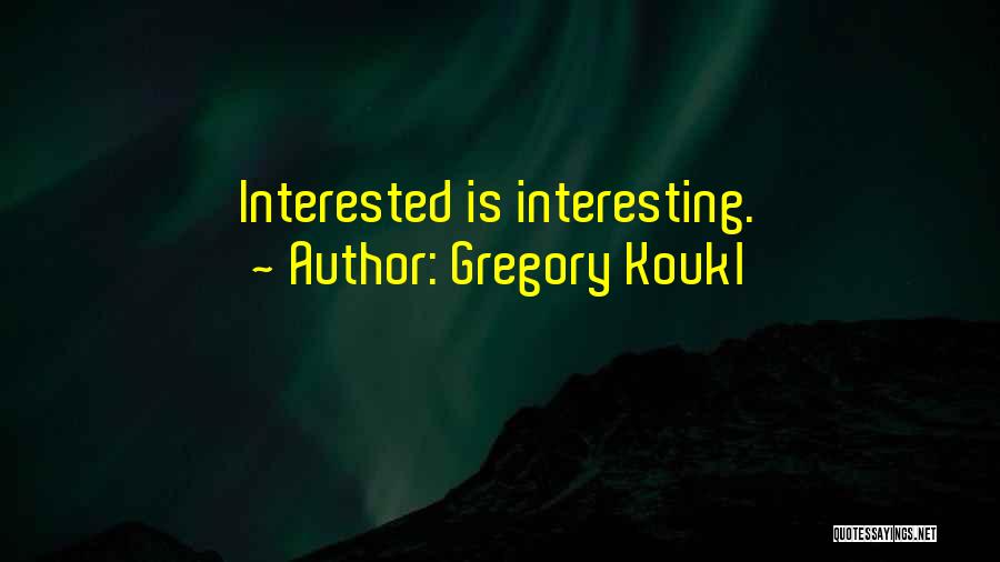 Gregory Koukl Quotes: Interested Is Interesting.