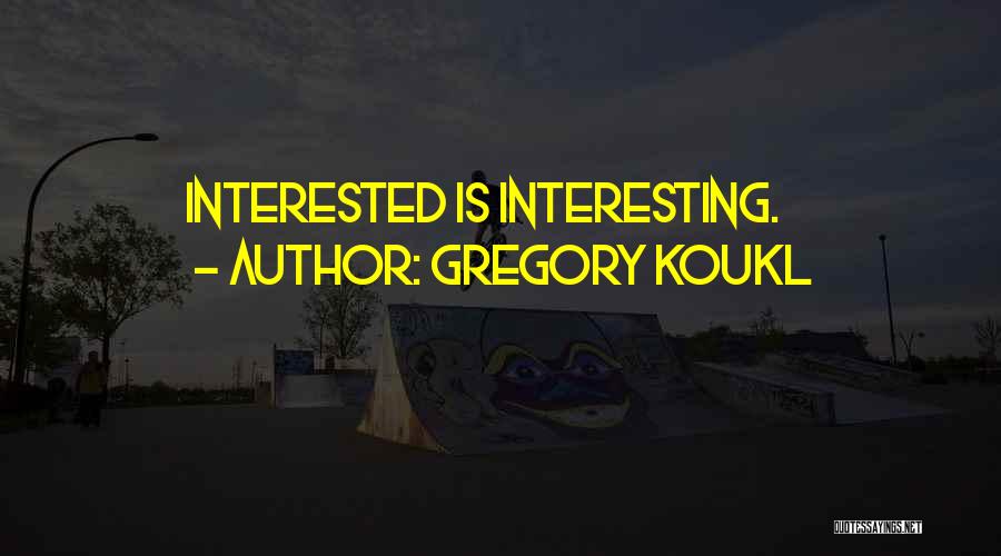 Gregory Koukl Quotes: Interested Is Interesting.