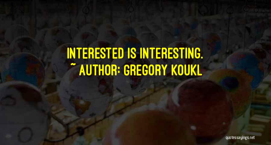 Gregory Koukl Quotes: Interested Is Interesting.