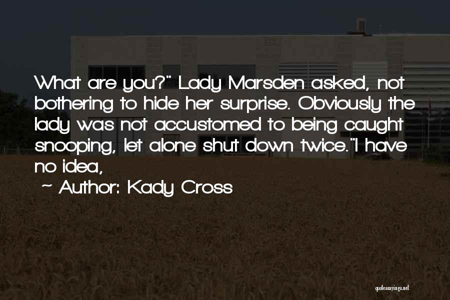 Kady Cross Quotes: What Are You? Lady Marsden Asked, Not Bothering To Hide Her Surprise. Obviously The Lady Was Not Accustomed To Being