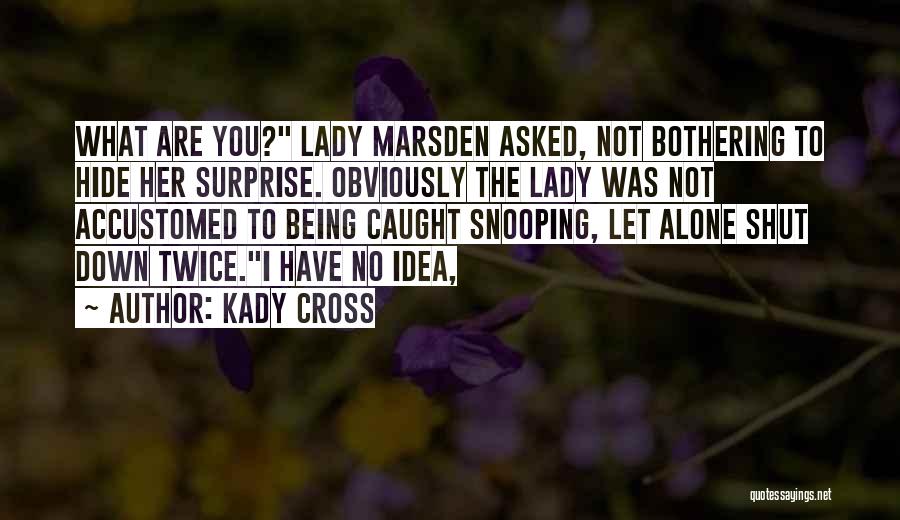 Kady Cross Quotes: What Are You? Lady Marsden Asked, Not Bothering To Hide Her Surprise. Obviously The Lady Was Not Accustomed To Being