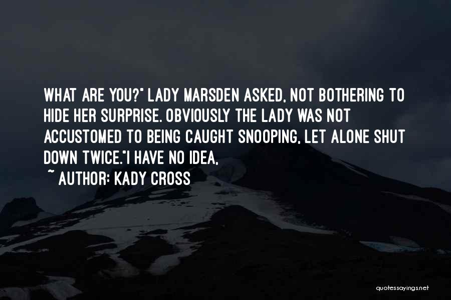 Kady Cross Quotes: What Are You? Lady Marsden Asked, Not Bothering To Hide Her Surprise. Obviously The Lady Was Not Accustomed To Being