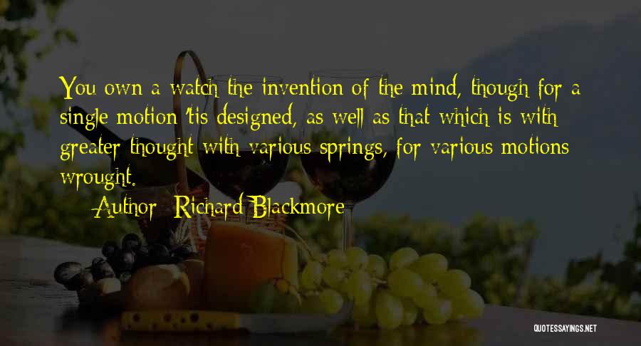 Richard Blackmore Quotes: You Own A Watch The Invention Of The Mind, Though For A Single Motion 'tis Designed, As Well As That