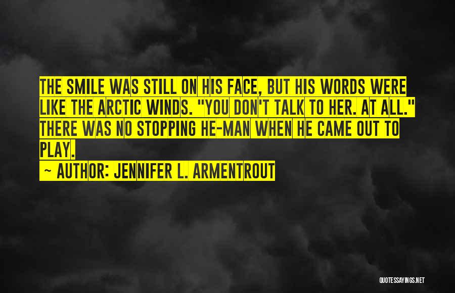 Jennifer L. Armentrout Quotes: The Smile Was Still On His Face, But His Words Were Like The Arctic Winds. You Don't Talk To Her.