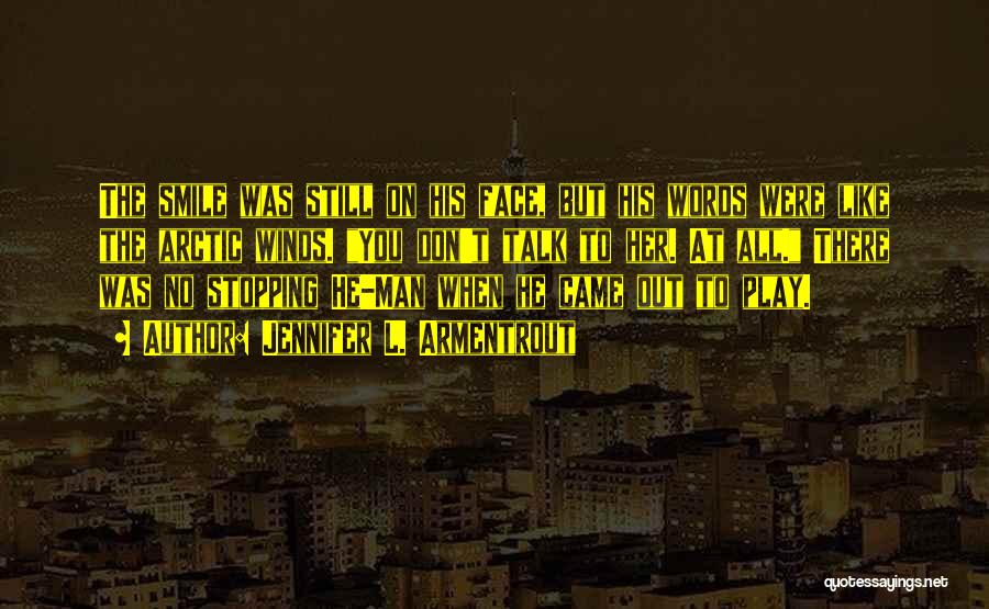 Jennifer L. Armentrout Quotes: The Smile Was Still On His Face, But His Words Were Like The Arctic Winds. You Don't Talk To Her.